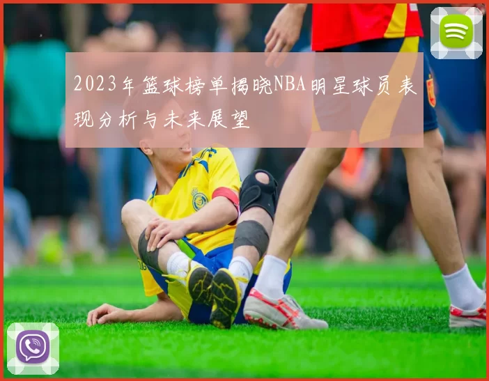 2023年篮球榜单揭晓NBA明星球员表现分析与未来展望